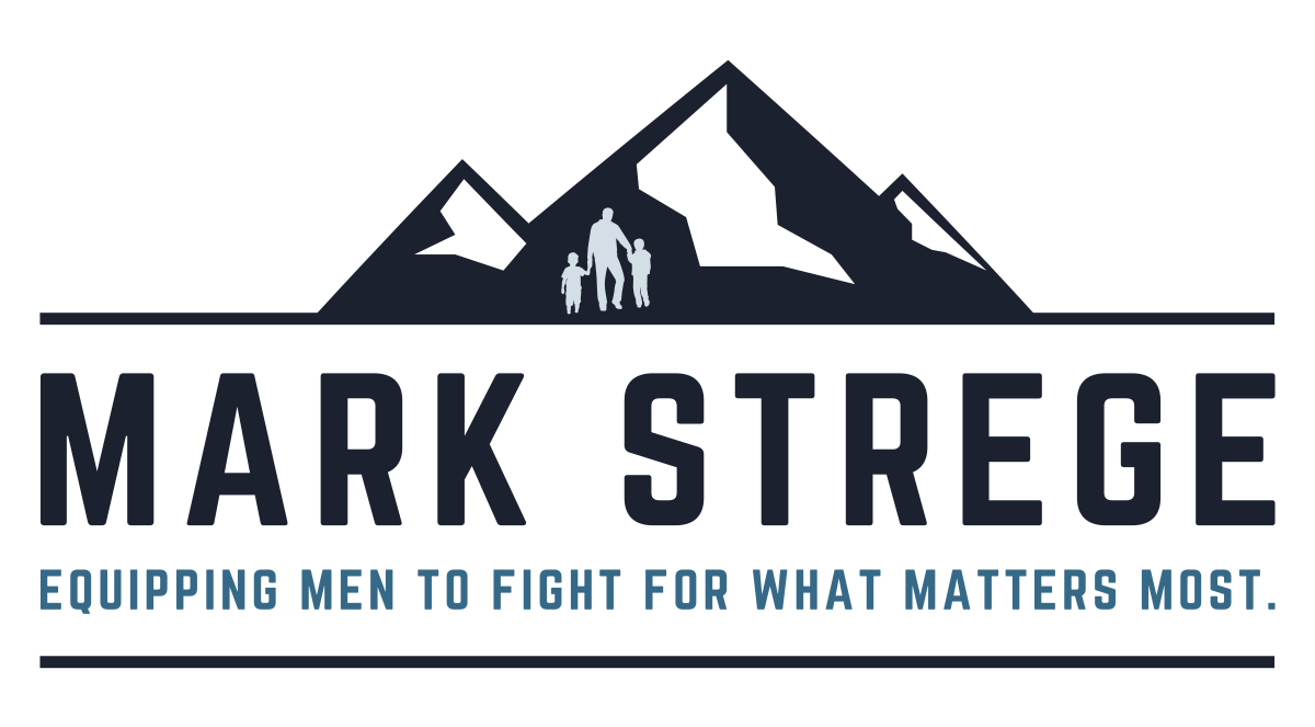 Mark Strege - Equipping Men to Fight for what matters most.